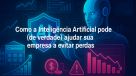 Como A Inteligência Artificial Pode (De Verdade) Ajudar Sua Empresa A Evitar Perdas