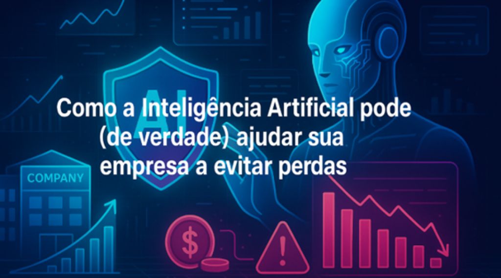 Como A Intelig&ecirc;ncia Artificial Pode (De Verdade) Ajudar Sua Empresa A Evitar Perdas